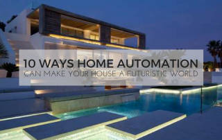 10 Ways Home Automation Can Make Your House a Futuristic World