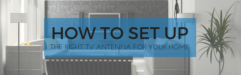 How To Set Up The Right TV Antenna For Your Home