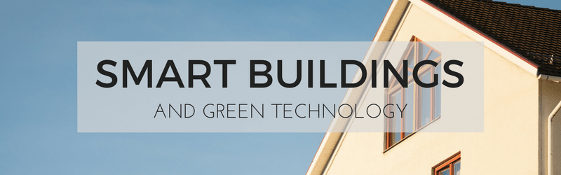 Smart Buildings and Green Technology | Guest Post | Home Tech Scoop